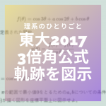 【解説】3倍角の公式を使って軌跡を導く【東大2017】